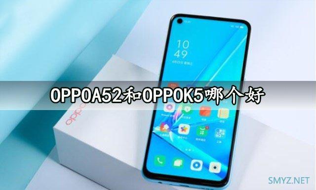 oppoa52和oppok5哪个好？区别对比