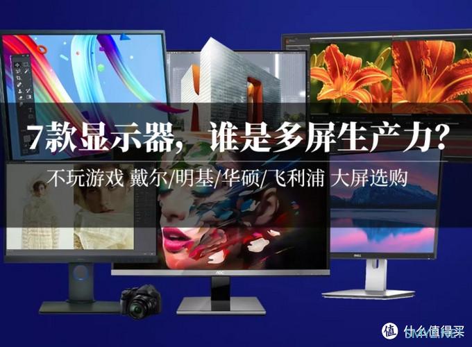 大促盘点 篇十一：7款显示器：退了AOC卢瓦尔，戴尔明基华硕飞利浦该买啥？32寸还是16:10？多屏2K还是4K？
